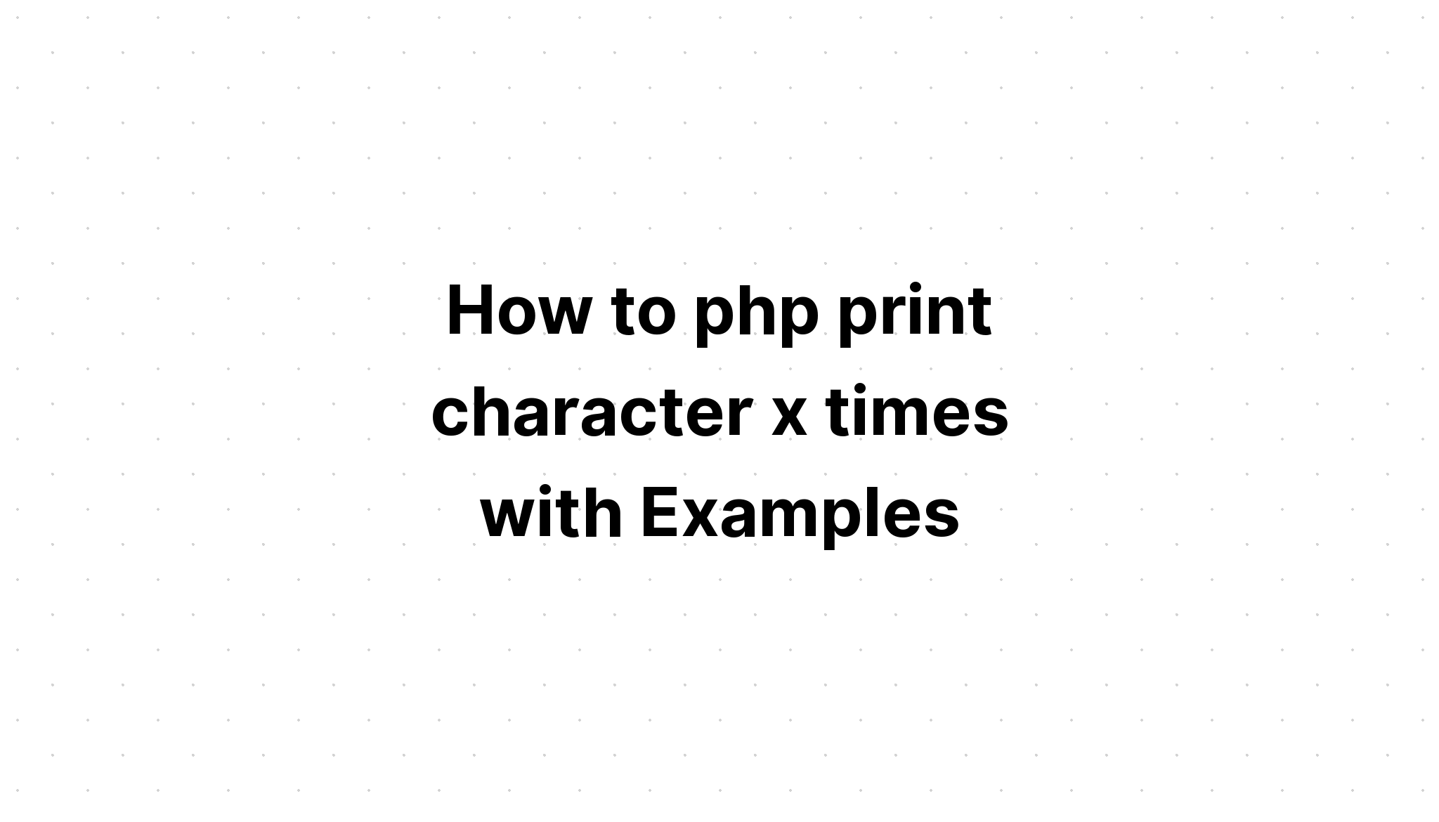 Cách php in ký tự x lần với Ví dụ